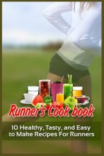 Runner's Cookbook: 10 Healthy, Tasty, and Easy to Make Recipes For Runners