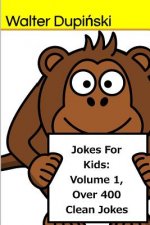 Jokes For Kids: Volume 1, Over 400 Clean Jokes: The Big Book Of New Classic Good, Fun, And Funny Jokes That Are Appropriatie For The W