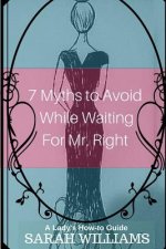 7 Myths to Avoid While Waiting For Mr. Right: A Lady's How-To Guide