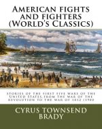 American fights and fighters (World's Classics): stories of the first five wars of the United States, from the war of the revolution to the war of 181