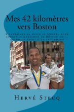 Mes 42 kilom?tres vers Boston: S'entraîner en hiver au Québec pour courir le marathon de Boston 2013, quand on vient d'un pays chaud