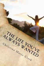 The Life You've Always Wanted: How to Find Peace Happiness and Contentment in Your Everyday Life