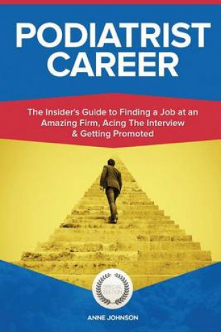Podiatrist Career (Special Edition): The Insider's Guide to Finding a Job at an Amazing Firm, Acing the Interview & Getting Promoted