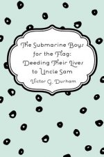 The Submarine Boys for the Flag: Deeding Their Lives to Uncle Sam