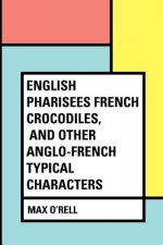 English Pharisees French Crocodiles, and Other Anglo-French Typical Characters