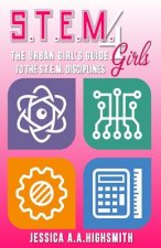 S.T.E.M. 4 Girls: The Urban Girl's Guide To The S.T.E.M. Disciplines