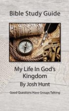 Bible Study Guide -- My Life In God's Kingdom: Good Questions Have Groups Talking