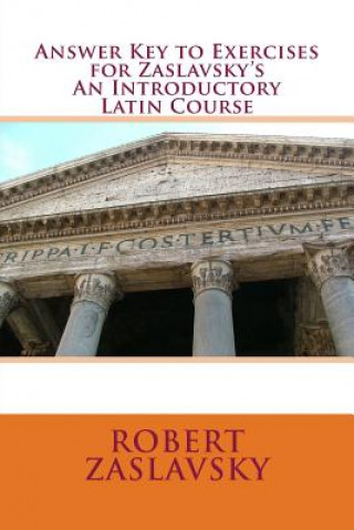 Answer Key to Exercises for Zaslavsky's An Introductory Latin Course