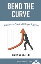 Bend the Curve: Accelerating Your Startup's Success (The Techstars Series)