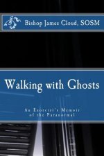 Walking with Ghosts: An Exorcist's Memoir of the Paranormal