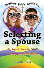 Brother Bob's Guide to Selecting A Spouse: Or, How To Take The 