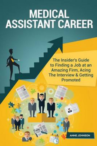 Medical Assistant Career (Special Edition): The Insider's Guide to Finding a Job at an Amazing Firm, Acing the Interview & Getting Promoted