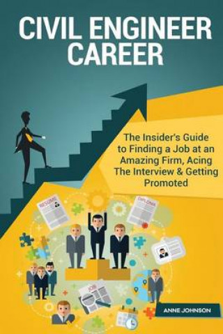 Civil Engineer Career (Special Edition): The Insider's Guide to Finding a Job at an Amazing Firm, Acing the Interview & Getting Promoted