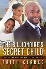 The Billionaire's Secret Child: A Christian Marriage Romance For Adults