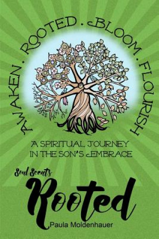 Soul Scents: Rooted: A Spiritual Journey in the Son's Embrace