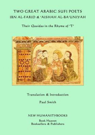 Two Great Arabic Sufi Poets - Ibn al-Farid & 'Aishah al-Ba'uniyah: Their Qasidas in the Rhyme of ?T?