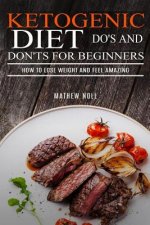 Ketogenic Diet Do's and Don'ts For Beginners: How to Lose Weight and Feel Amazing