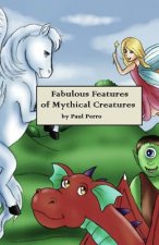 Fabulous Features of Mythical Creatures: A Paul Perro Poem Picture Book