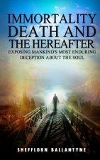 Immortality, Death and the Hereafter: Exposing mankind's most enduring deception about the soul