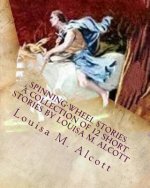 Spinning-Wheel Stories. A collection of 12 short stories by Louisa M. Alcott: Children's stories