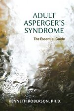 Adult Asperger's Syndrome: The Essential Guide: Adult Aspergers, Aspergers in adults, Adults with Aspergers