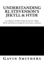 Understanding RL Stevenson's Jekyll & Hyde: A complete GCSE Study Guide for AQA, OCR and Edexcel English Literature students for exams from 2017