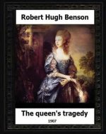 The Queen's Tragedy 1907. by: Robert Hugh Benson (Historical fiction)