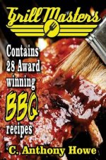 The GRILL MASTERS Award Winning Secret BBQ Recipes: The Professional's BARBEQUE BIBLE For Perfect BBQ SAUCES & BBQ CREATIONS