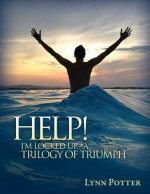 HELP! I'm Locked Up...A Trilogy of Triumph
