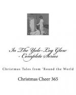 In The Yule-Log Glow - Complete Series: Christmas Tales from 'Round the World