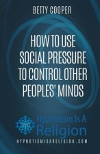 How To Use Social Pressure To Control Other Peoples' Minds