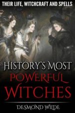 History's Most Powerful Witches: Their Life, Witchcraft and Spells