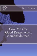 Give Me One Good Reason why I shouldn't do that !