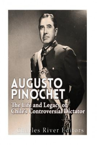 Augusto Pinochet: The Life and Legacy of Chile's Controversial Dictator
