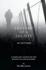 Anatomy of a Society in Letters: A simple man's search for the truth about life, love and the hereafter.