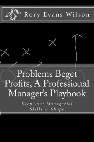 Problems Beget Profits: A Professional Manager's Playbook
