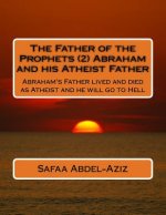 The Father of the Prophets (2) Abraham and his Atheist Father: Abraham's Father lived and died as Atheist and he will go to Hell