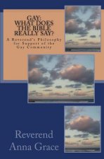 Gay: What Does the Bible Really Say?: A Reverend's Philosophy in Support of the Gay Community