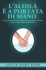 L'Aldil? ? a portata di mano: Tre metodi collaudati per mantenere personalmente i contatti con chi ci ha preceduti nel Dopo-Vita