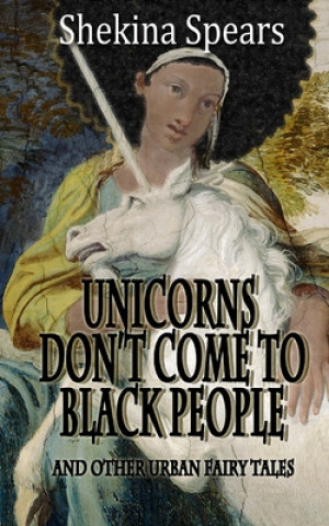 Unicorns don't come to Black People: and Other Urban Fairy Tales