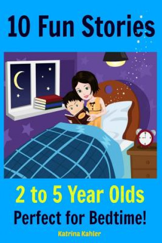 Kids Book: 10 Fun Stories (Girls & Boys Good Bedtime Stories 2-5) A Read to Your Child Book and an Early Reader for Beginner Read