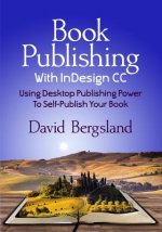 Book Publishing With InDesign CC: Using Desktop Publishing Power To Self-Publish Your Book
