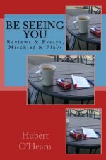 Be Seeing You: Reviews & Essays, Mischief & Plays