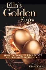 Ella's Golden Eggs: How to conquer real estate and never be broke again