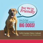 But We're Friendly: How To Feel Comfortable Around BIG DOGS
