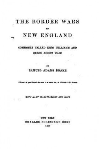 The Border Wars of New England, Commonly Called King William's and Queen Anne's Wars