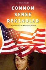 Common Sense Rekindled: Rekindling the spirit of 1776 to arrest the Liberal Progressive ideology that seeks to fundamentally transform America