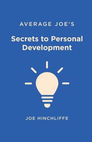 Average Joe's Secrets to Personal Development: A Simple and Straightforward Guide to Personal Growth