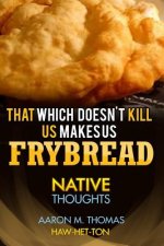 That Which Doesn't Kill Us Makes Us Frybread: Native Thoughts