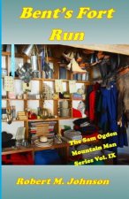 Bent's Fort Run: The Sam Ogden Mountain Man Series Vol. IX